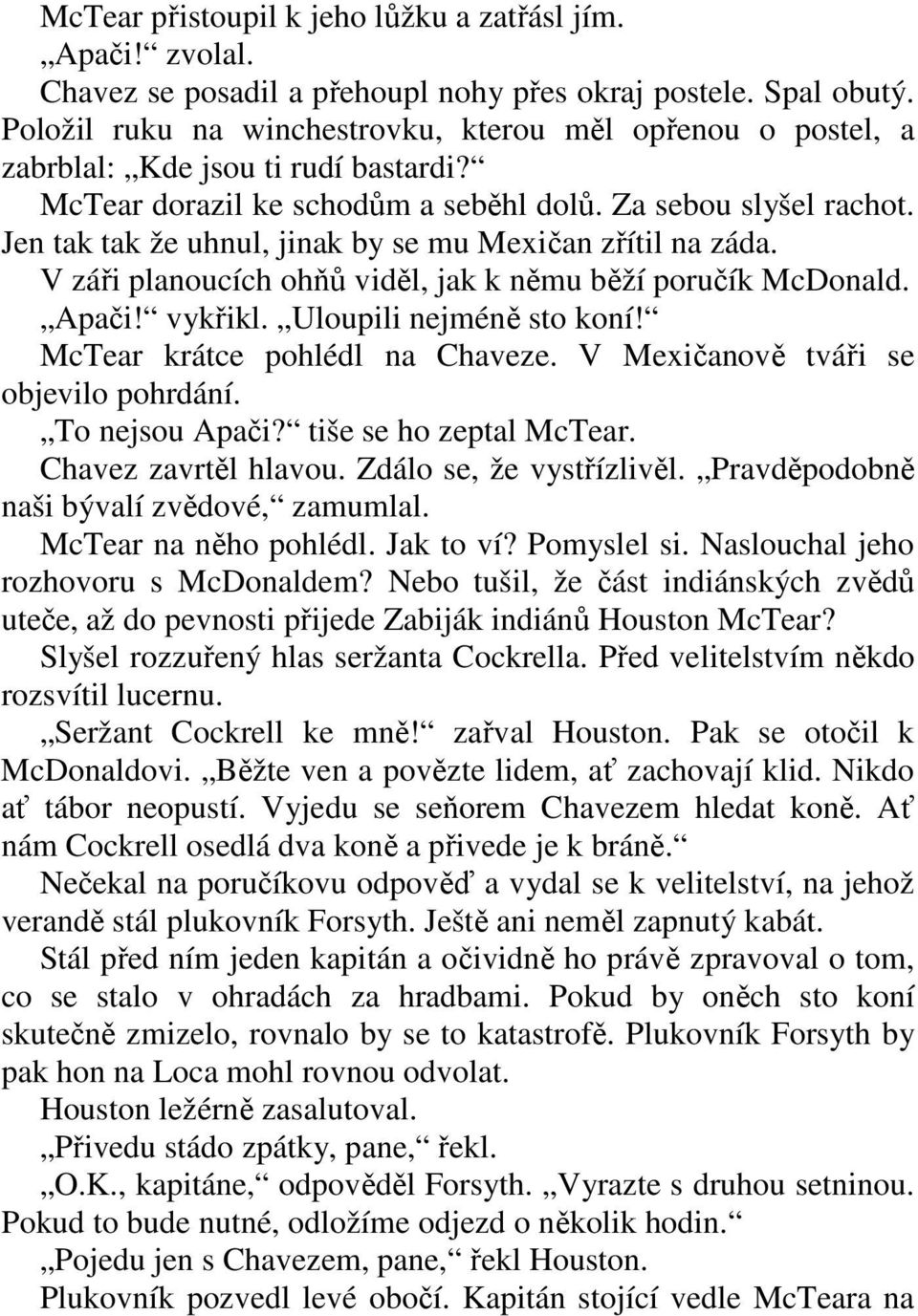 Jen tak tak že uhnul, jinak by se mu Mexičan zřítil na záda. V záři planoucích ohňů viděl, jak k němu běží poručík McDonald. Apači! vykřikl. Uloupili nejméně sto koní!