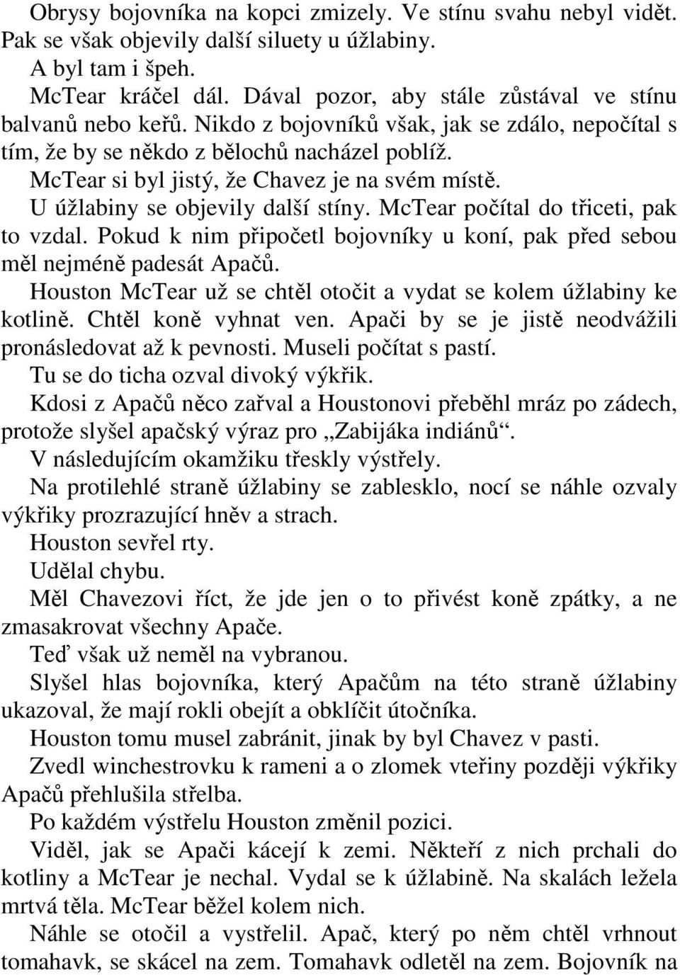 McTear si byl jistý, že Chavez je na svém místě. U úžlabiny se objevily další stíny. McTear počítal do třiceti, pak to vzdal.