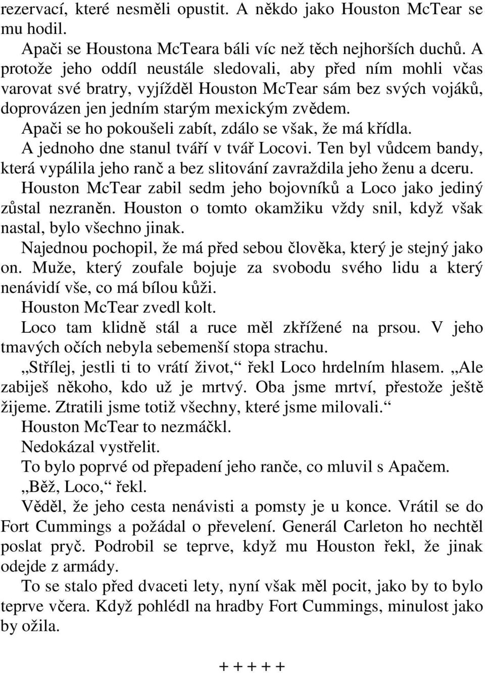 Apači se ho pokoušeli zabít, zdálo se však, že má křídla. A jednoho dne stanul tváří v tvář Locovi. Ten byl vůdcem bandy, která vypálila jeho ranč a bez slitování zavraždila jeho ženu a dceru.