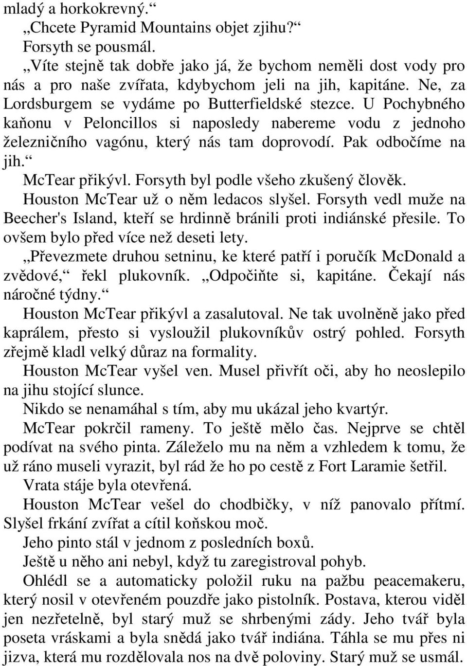 McTear přikývl. Forsyth byl podle všeho zkušený člověk. Houston McTear už o něm ledacos slyšel. Forsyth vedl muže na Beecher's Island, kteří se hrdinně bránili proti indiánské přesile.