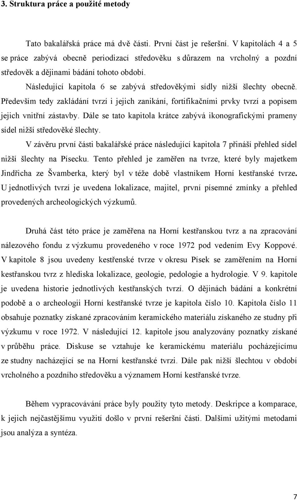 Následující kapitola 6 se zabývá středověkými sídly nižší šlechty obecně. Především tedy zakládání tvrzí i jejich zanikání, fortifikačními prvky tvrzí a popisem jejich vnitřní zástavby.