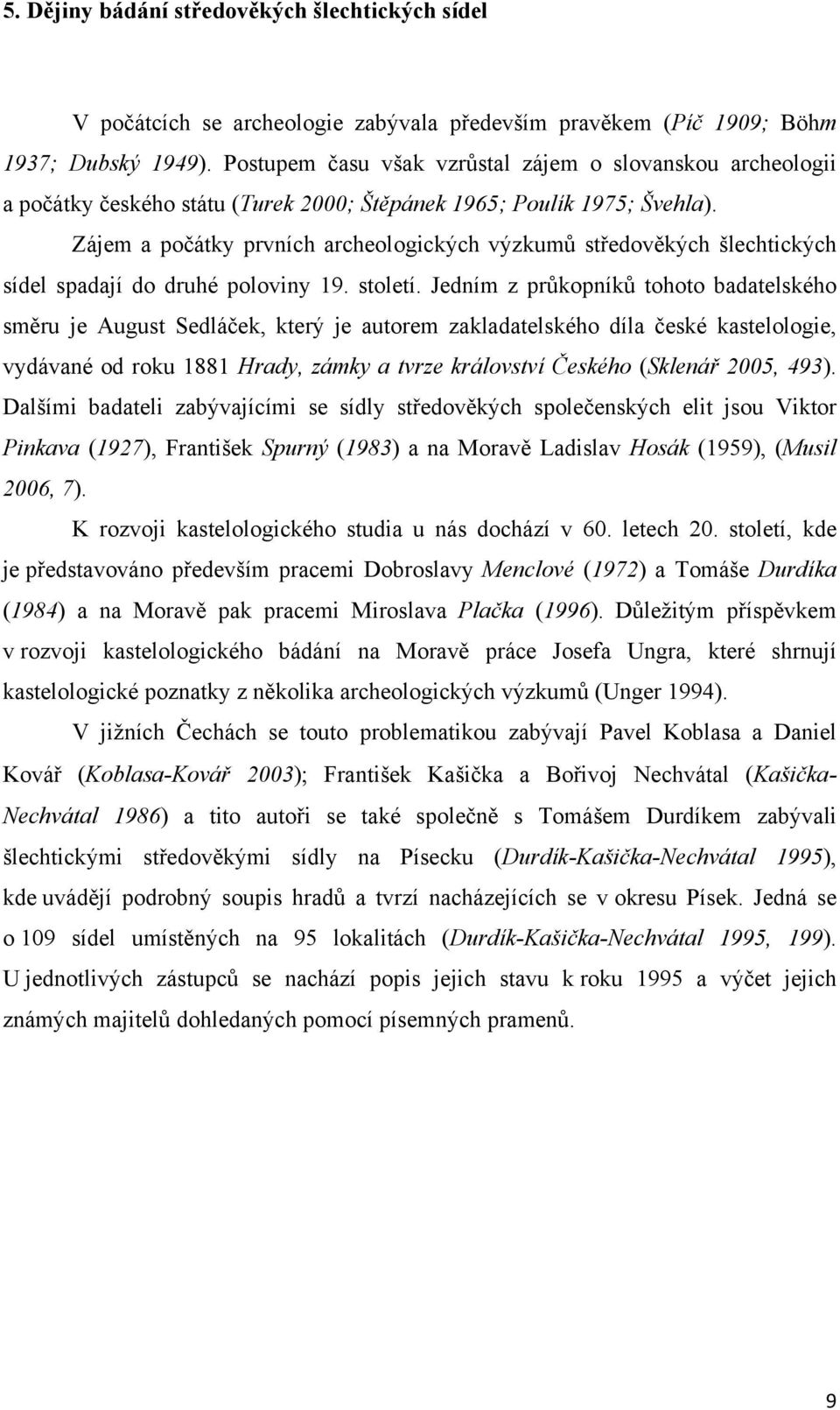 Zájem a počátky prvních archeologických výzkumů středověkých šlechtických sídel spadají do druhé poloviny 19. století.