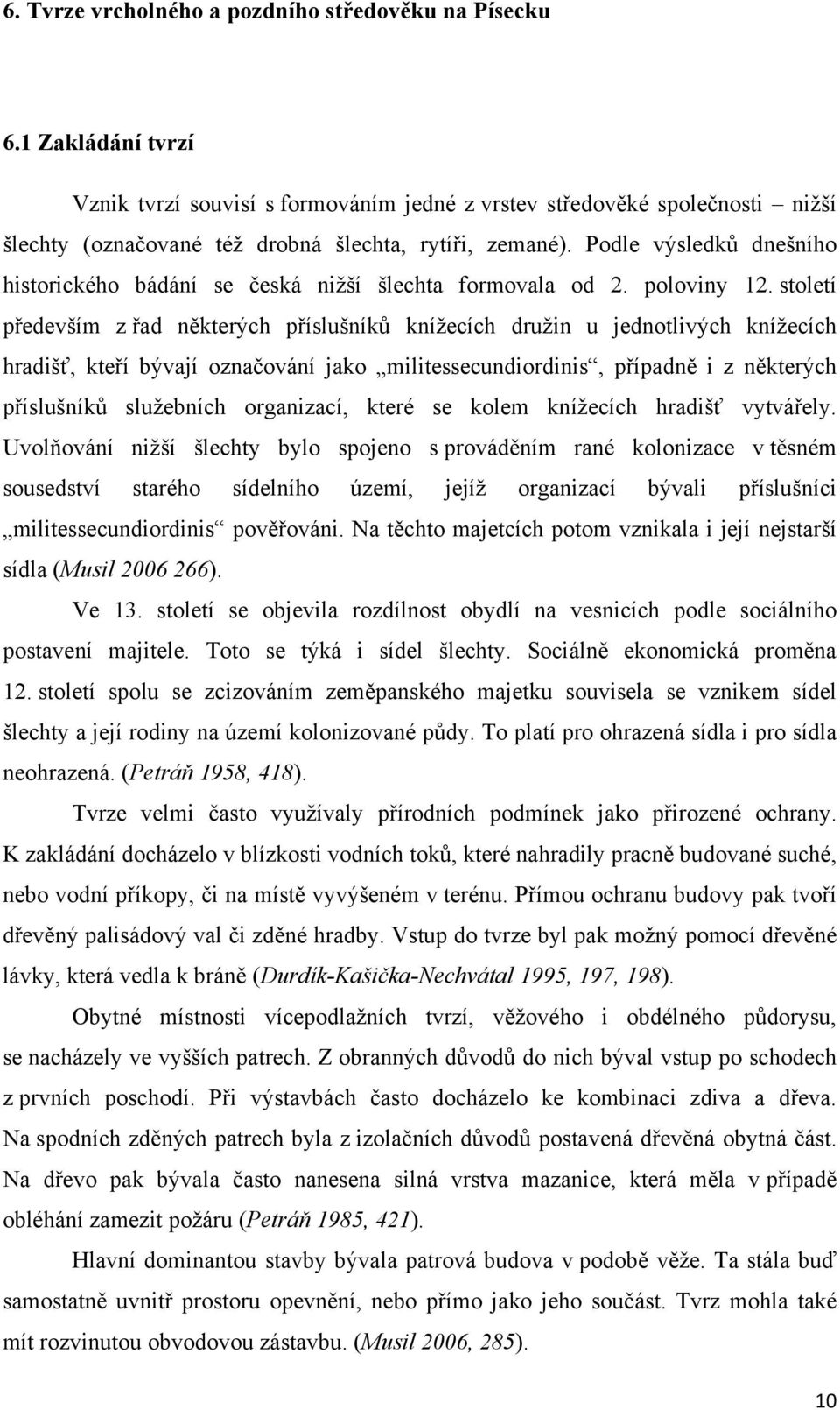 Podle výsledků dnešního historického bádání se česká nižší šlechta formovala od 2. poloviny 12.