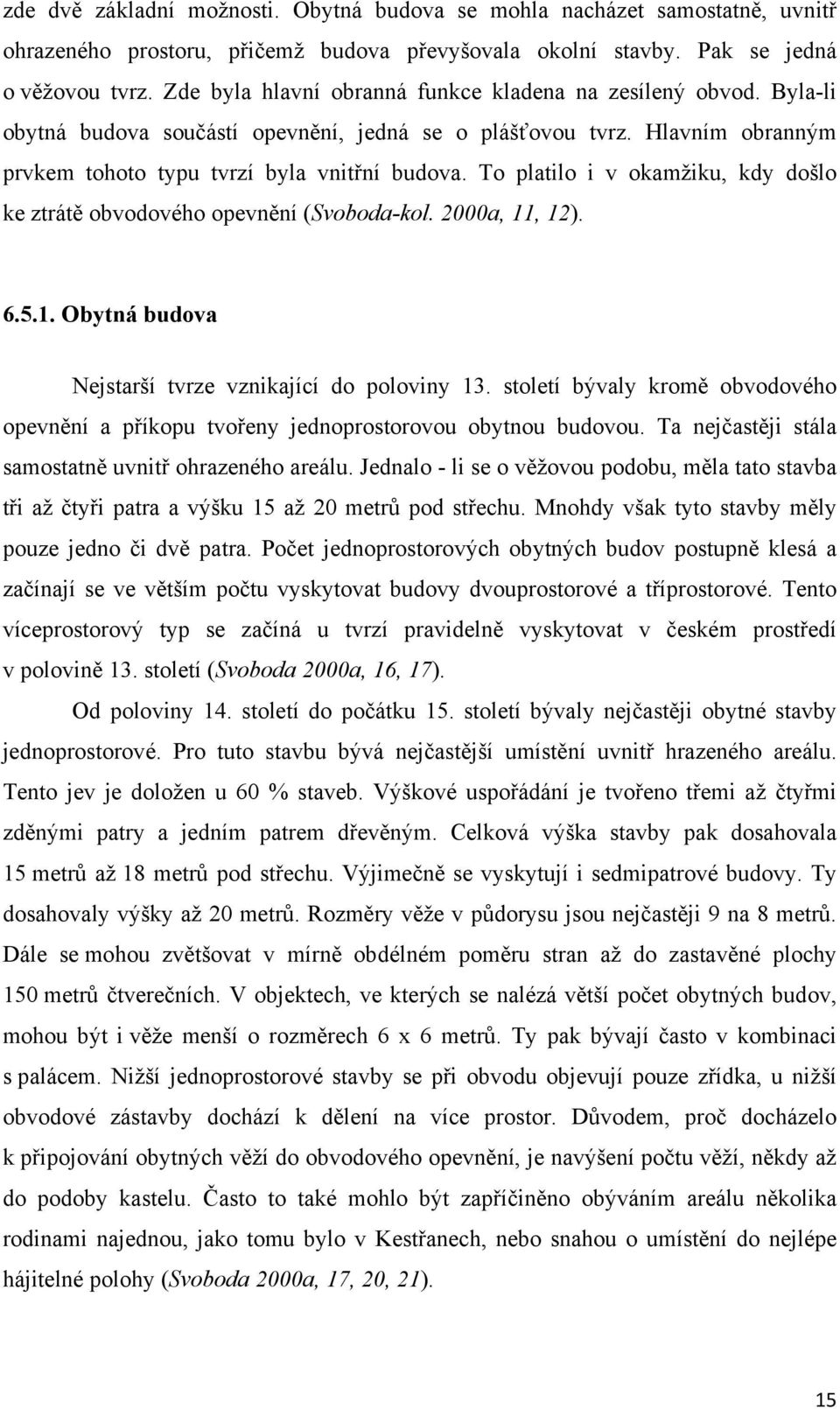 To platilo i v okamžiku, kdy došlo ke ztrátě obvodového opevnění (Svoboda-kol. 2000a, 11, 12). 6.5.1. Obytná budova Nejstarší tvrze vznikající do poloviny 13.