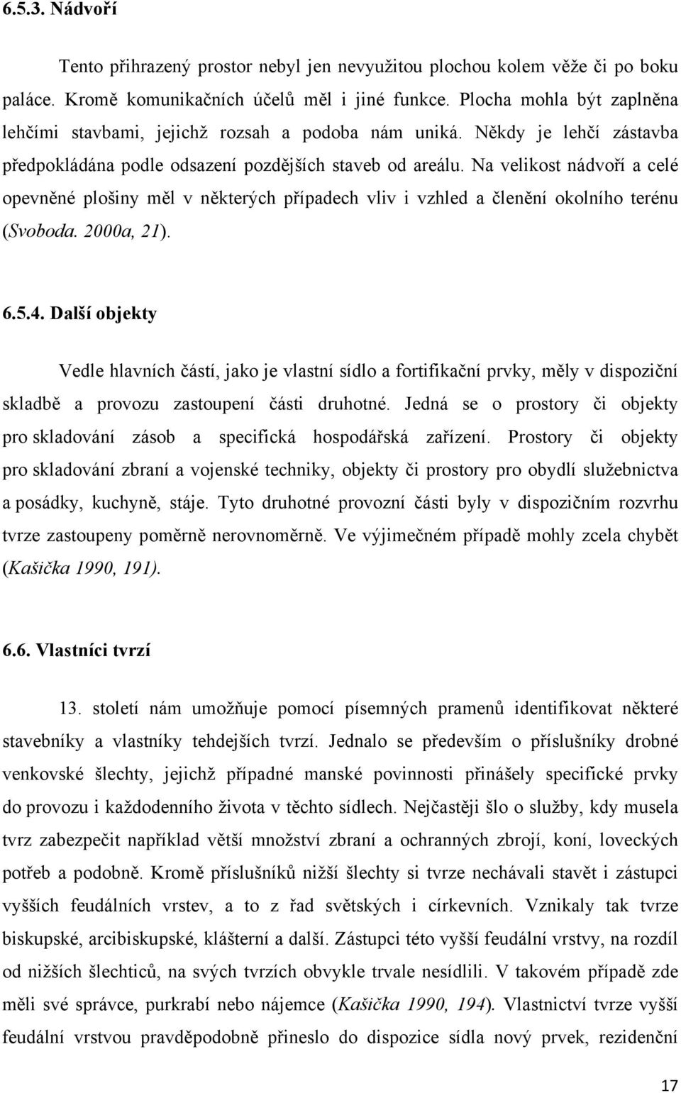 Na velikost nádvoří a celé opevněné plošiny měl v některých případech vliv i vzhled a členění okolního terénu (Svoboda. 2000a, 21). 6.5.4.