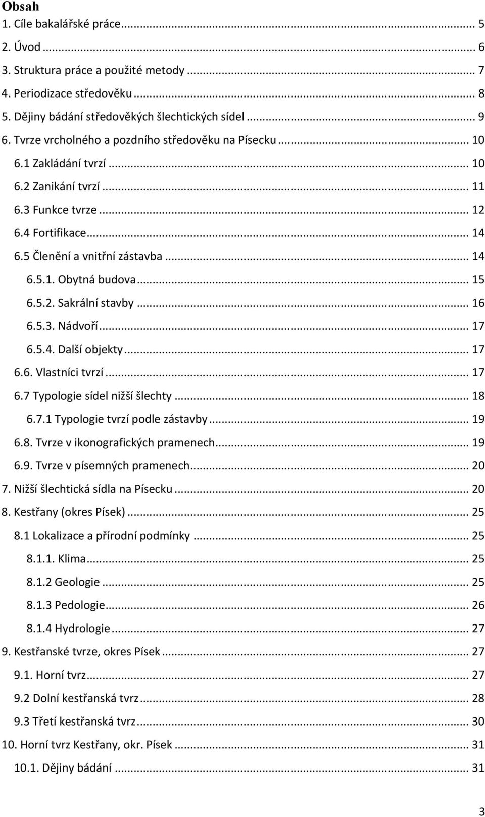 .. 15 6.5.2. Sakrální stavby... 16 6.5.3. Nádvoří... 17 6.5.4. Další objekty... 17 6.6. Vlastníci tvrzí... 17 6.7 Typologie sídel nižší šlechty... 18 6.7.1 Typologie tvrzí podle zástavby... 19 6.8. Tvrze v ikonografických pramenech.