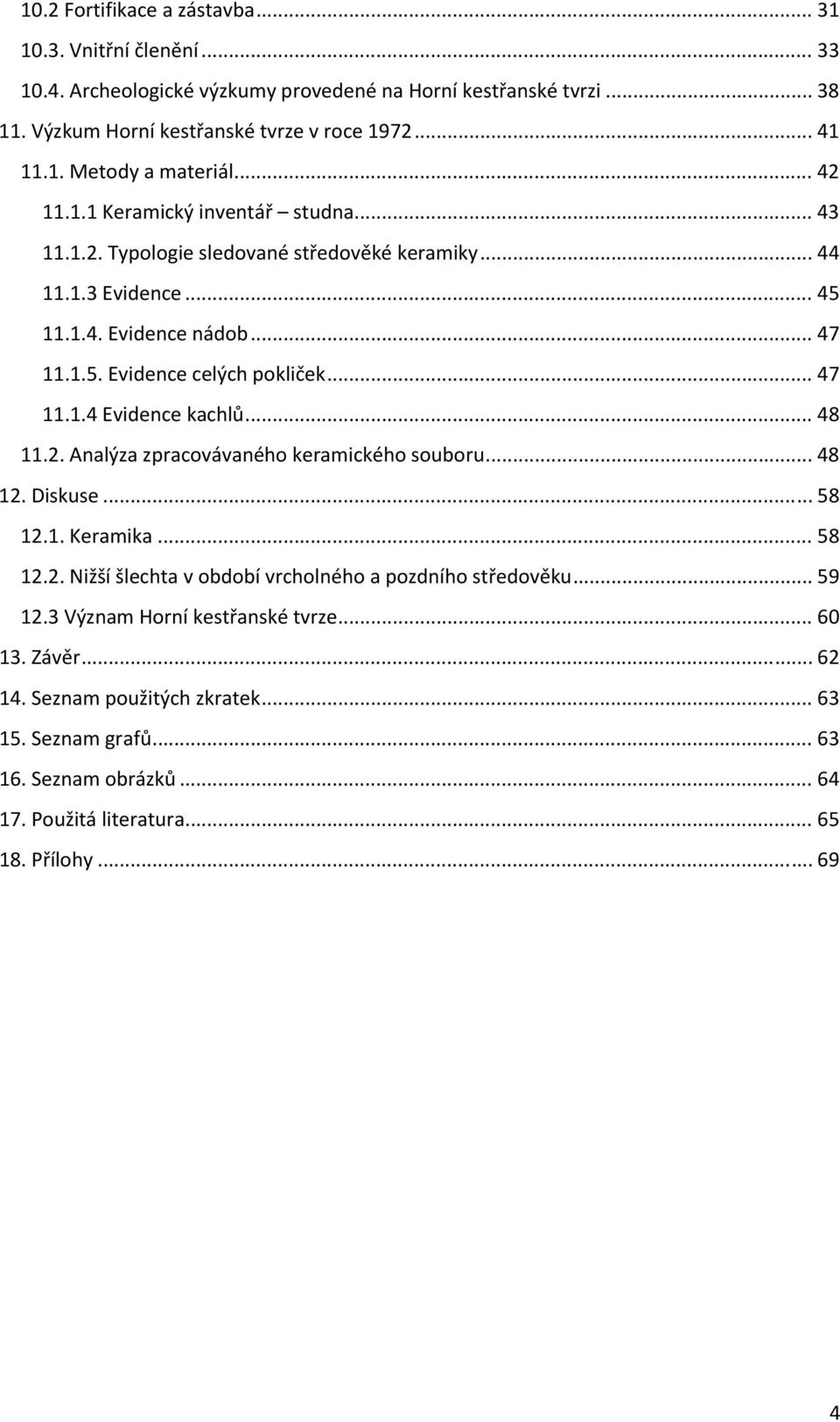 .. 48 11.2. Analýza zpracovávaného keramického souboru... 48 12. Diskuse... 58 12.1. Keramika... 58 12.2. Nižší šlechta v období vrcholného a pozdního středověku... 59 12.