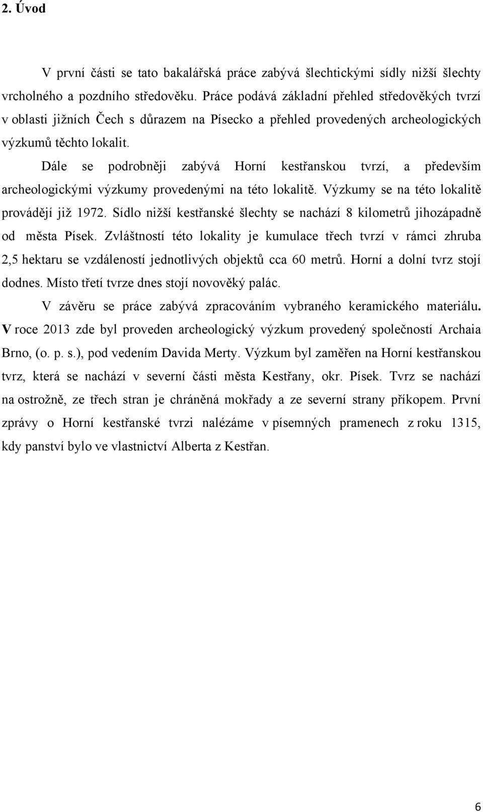 Dále se podrobněji zabývá Horní kestřanskou tvrzí, a především archeologickými výzkumy provedenými na této lokalitě. Výzkumy se na této lokalitě provádějí již 1972.