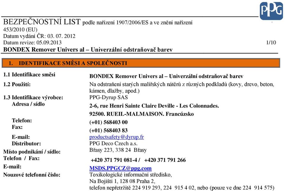 Francúzsko (+01) 568403 00 (+01) 568403 83 productsafety@dyrup.fr PPG Deco Czech a.s. Břasy 223, 338 24 Břasy Místo podnikání / sídlo: Telefon / Fax: +420 371 791 081-4 / +420 371 791 266 E-mail: MSDS.