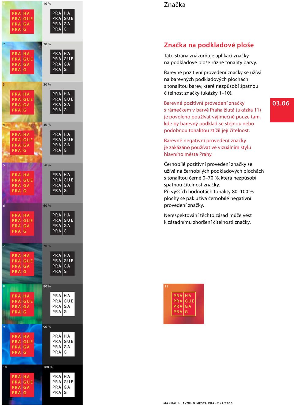 4 40 % arevné pozitivní provedení značky s rámečkem v barvě Praha žlutá (ukázka 11) je povoleno používat výjimečně pouze tam, kde by barevný podklad se stejnou nebo podobnou tonalitou ztížil její