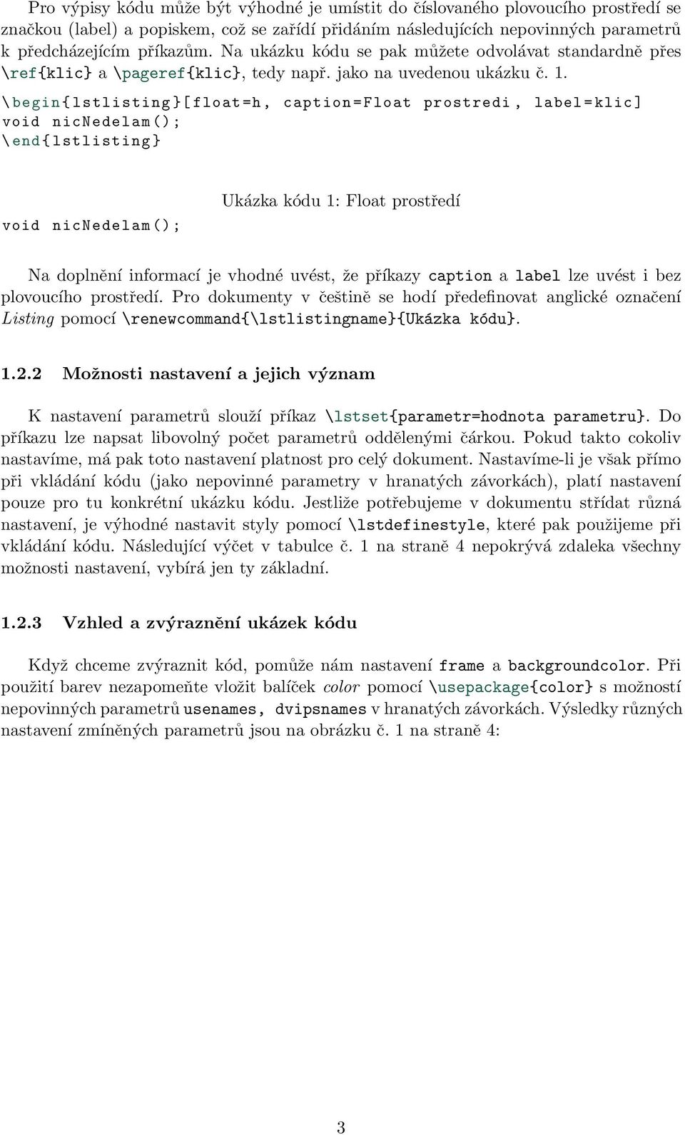 \ begin { lstlisting }[ float =h, caption = Float prostredi, label = klic ] void nicnedelam (); void nicnedelam (); Ukázka kódu 1: Float prostředí Na doplnění informací je vhodné uvést, že příkazy