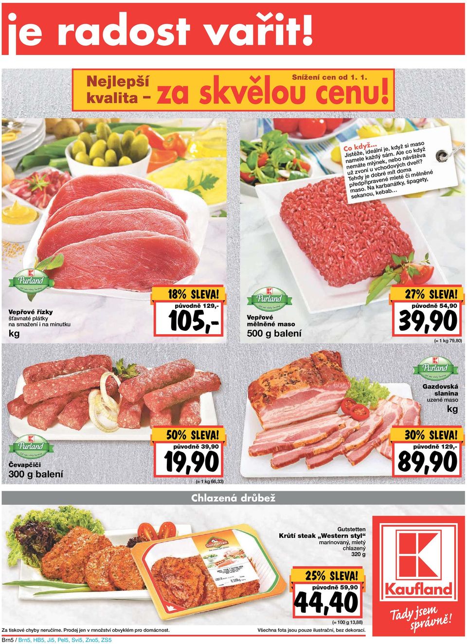 Na karbanátky, špagety, sekanou, kebab Vepřové řízky šťavnaté plátky na smažení i na minutku kg 18% původně 129,- 105,- Vepřové mělněné maso 500 g balení 27% původně 54,90 39,90 (= 1 kg