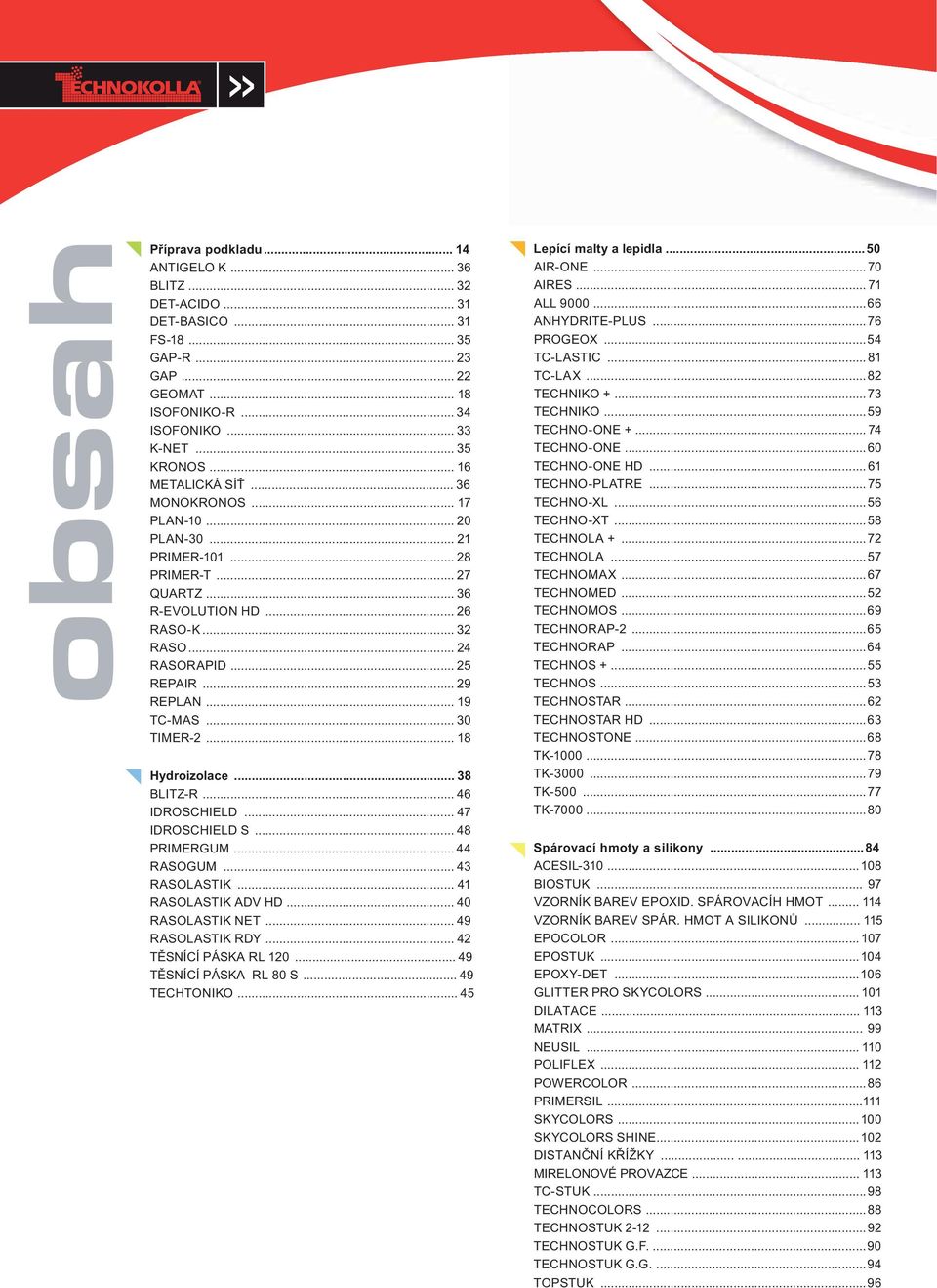 .. 30 TIMER-2... 18... 38 BLITZ-R... 46 IDROSCHIELD... 47 IDROSCHIELD S... 48 PRIMERGUM... 44 RASOGUM... 43 RASOLASTIK... 41 RASOLASTIK ADV HD... 40 RASOLASTIK NET... 49 RASOLASTIK RDY.