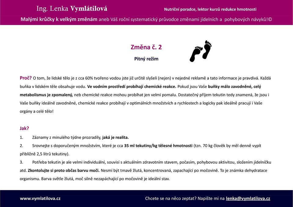 Dostatečný příjem tekutin tedy znamená, že jsou i Vaše buňky ideálně zavodněné, chemické reakce probíhají v optimálních množstvích a rychlostech a logicky pak ideálně pracují i Vaše orgány a celé