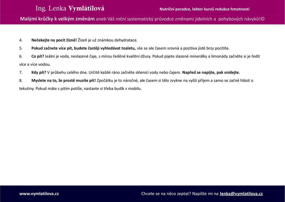 Ieální je voda, neslazené čaje, s mírou ředěné kvalitní džusy. Pokud pijete slazené minerálky a limonády začněte si je ředit více a více vodou. 7. Kdy pít?