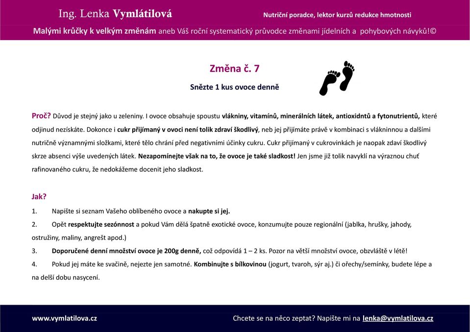 Cukr přijímaný v cukrovinkách je naopak zdaví škodlivý skrze absenci výše uvedených látek. Nezapomínejte však na to, že ovoce je také sladkost!