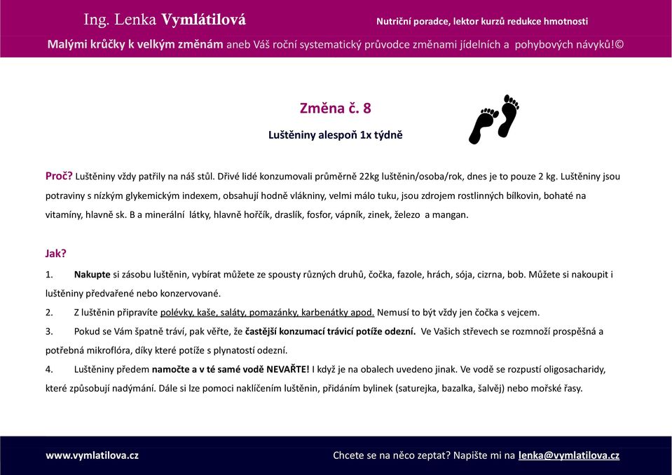 B a minerální látky, hlavně hořčík, draslík, fosfor, vápník, zinek, železo a mangan. Nakupte si zásobu luštěnin, vybírat můžete ze spousty různých druhů, čočka, fazole, hrách, sója, cizrna, bob.