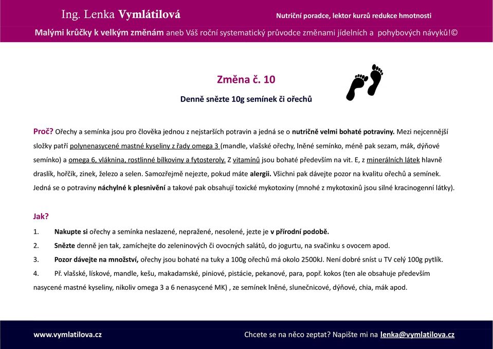 fytosteroly. Z vitamínů jsou bohaté především na vit. E, z minerálních látek hlavně draslík, hořčík, zinek, železo a selen. Samozřejmě nejezte, pokud máte alergii.