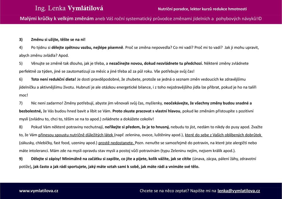 Některé změny zvládnete perfektně za týden, jiné se zautomatizují za měsíc a jiné třeba až za půl roku. Vše potřebuje svůj čas! 6) Toto není redukční dieta!