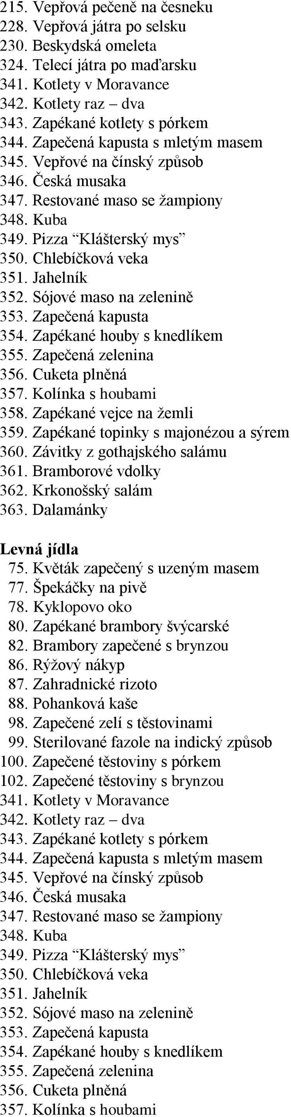 Sójové maso na zelenině 353. Zapečená kapusta 354. Zapékané houby s knedlíkem 355. Zapečená zelenina 356. Cuketa plněná 357. Kolínka s houbami 358. Zapékané vejce na žemli 359.