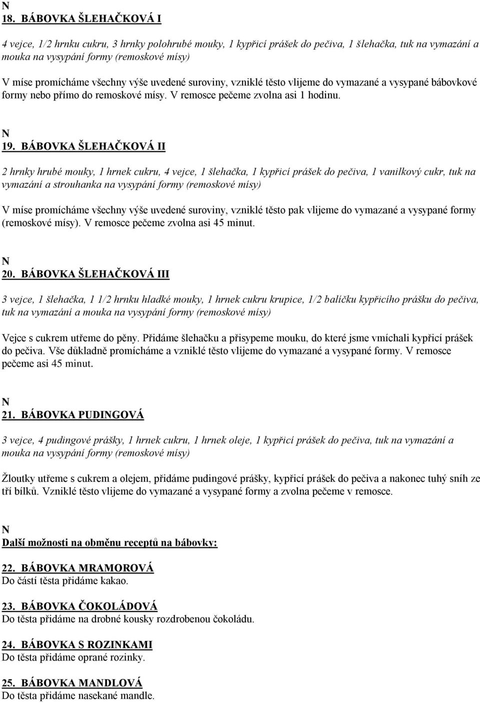 BÁBOVKA ŠLEHAČKOVÁ II 2 hrnky hrubé mouky, 1 hrnek cukru, 4 vejce, 1 šlehačka, 1 kypřicí prášek do pečiva, 1 vanilkový cukr, tuk na vymazání a strouhanka na vysypání formy (remoskové mísy) V míse