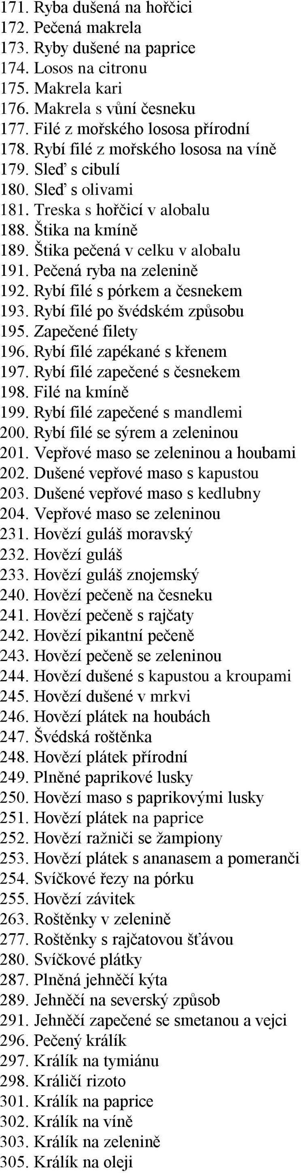 Rybí filé s pórkem a česnekem 193. Rybí filé po švédském způsobu 195. Zapečené filety 196. Rybí filé zapékané s křenem 197. Rybí filé zapečené s česnekem 198. Filé na kmíně 199.