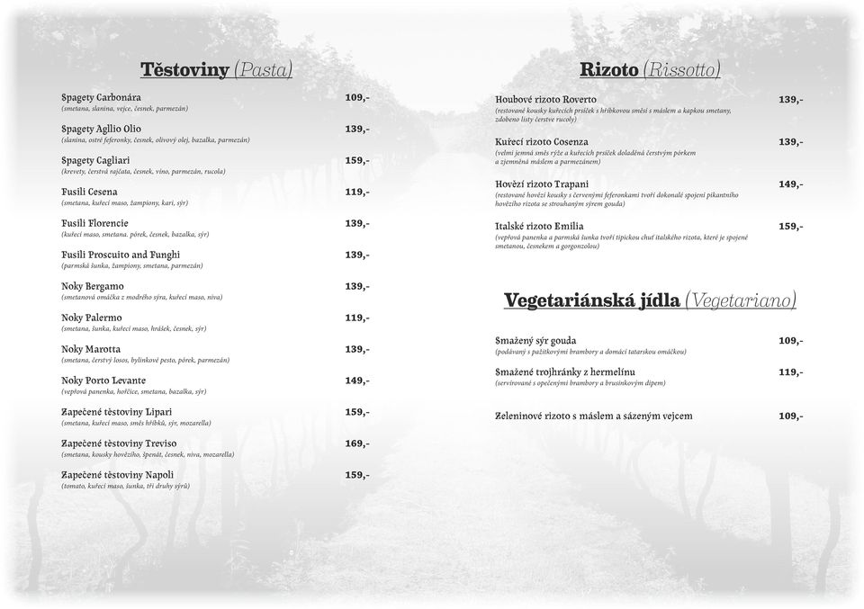 pórek, česnek, bazalka, sýr) Fusili Proscuito and Funghi Noky Bergamo Noky Palermo 119,- Noky Marotta Noky Porto Levante Zapečené těstoviny Lipari Zapečené těstoviny Treviso 169,- Zapečené těstoviny
