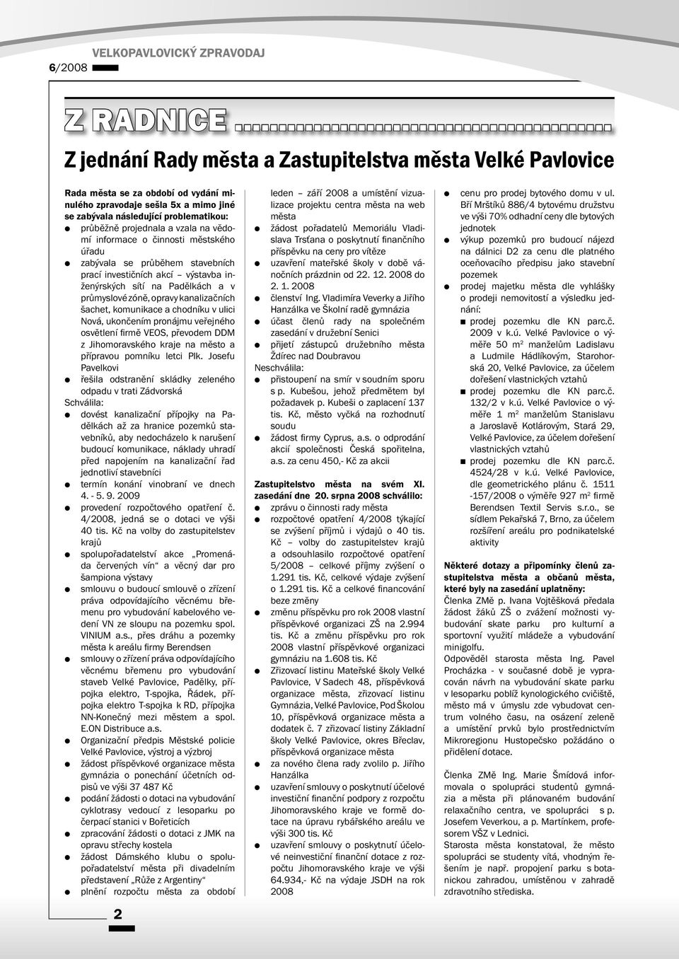 vzala na vědomí informace o činnosti městského úřadu zabývala se průběhem stavebních prací investičních akcí výstavba inženýrských sítí na Padělkách a v průmyslové zóně, opravy kanalizačních šachet,