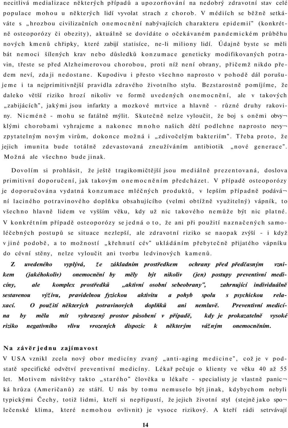 kmenů chřipky, které zabijí statisíce, ne-li miliony lidí.