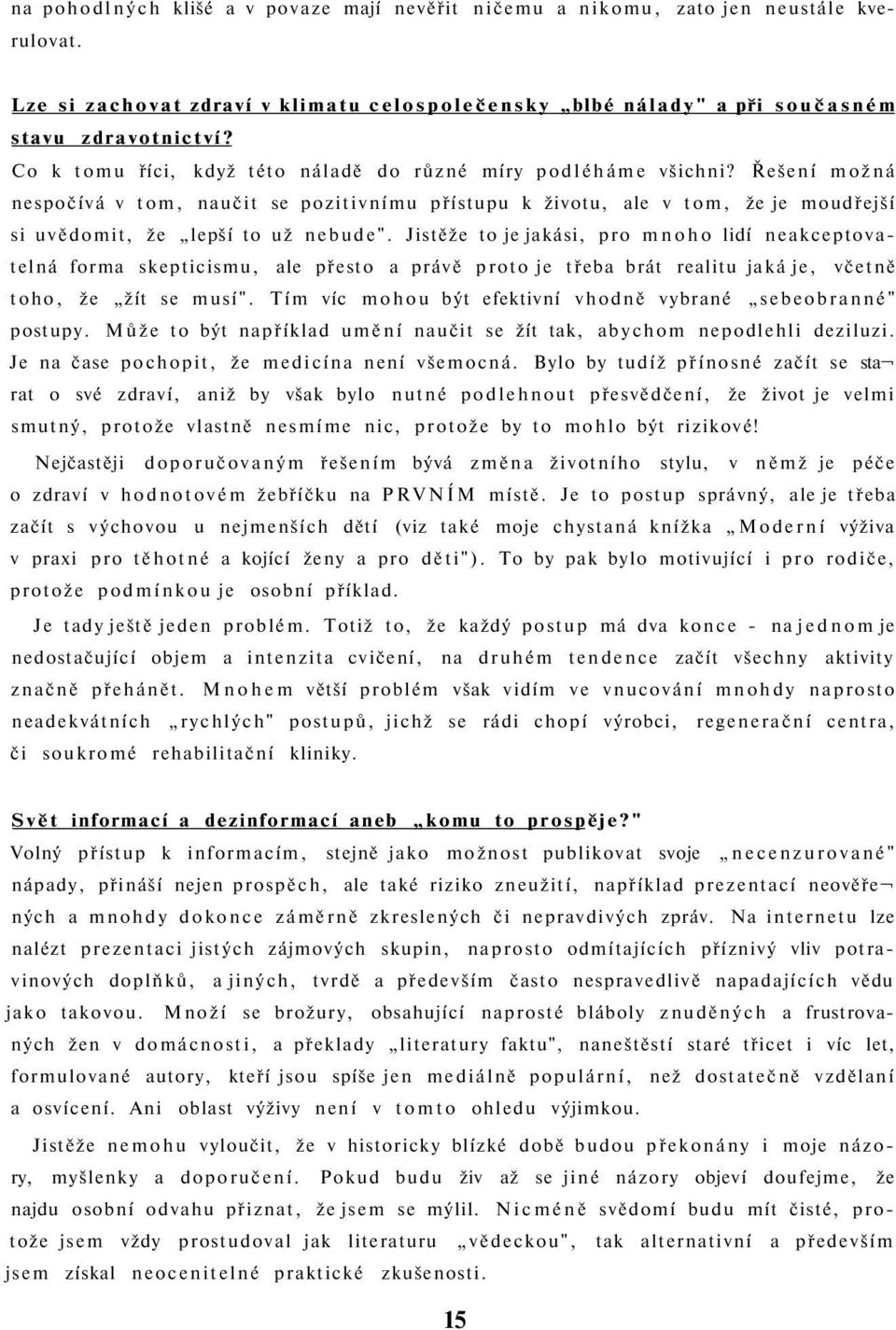 Jistěže to je jakási, pro mnoho lidí neakceptovatelná forma skepticismu, ale přesto a právě proto je třeba brát realitu jaká je, včetně toho, že žít se musí".