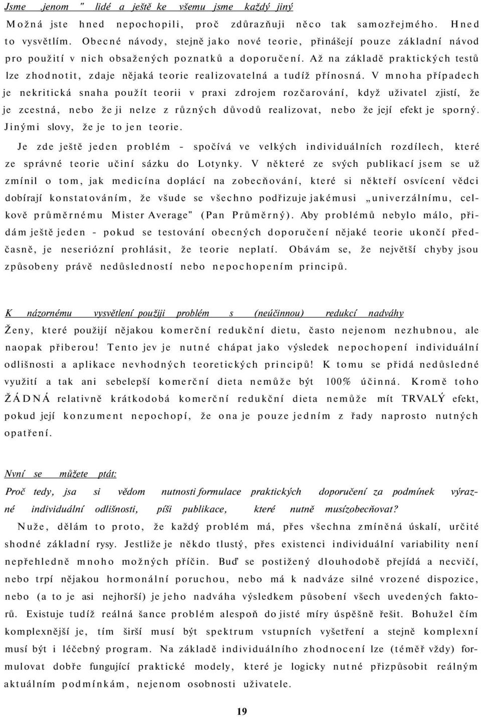 Až na základě praktických testů lze zhodnotit, zdaje nějaká teorie realizovatelná a tudíž přínosná.