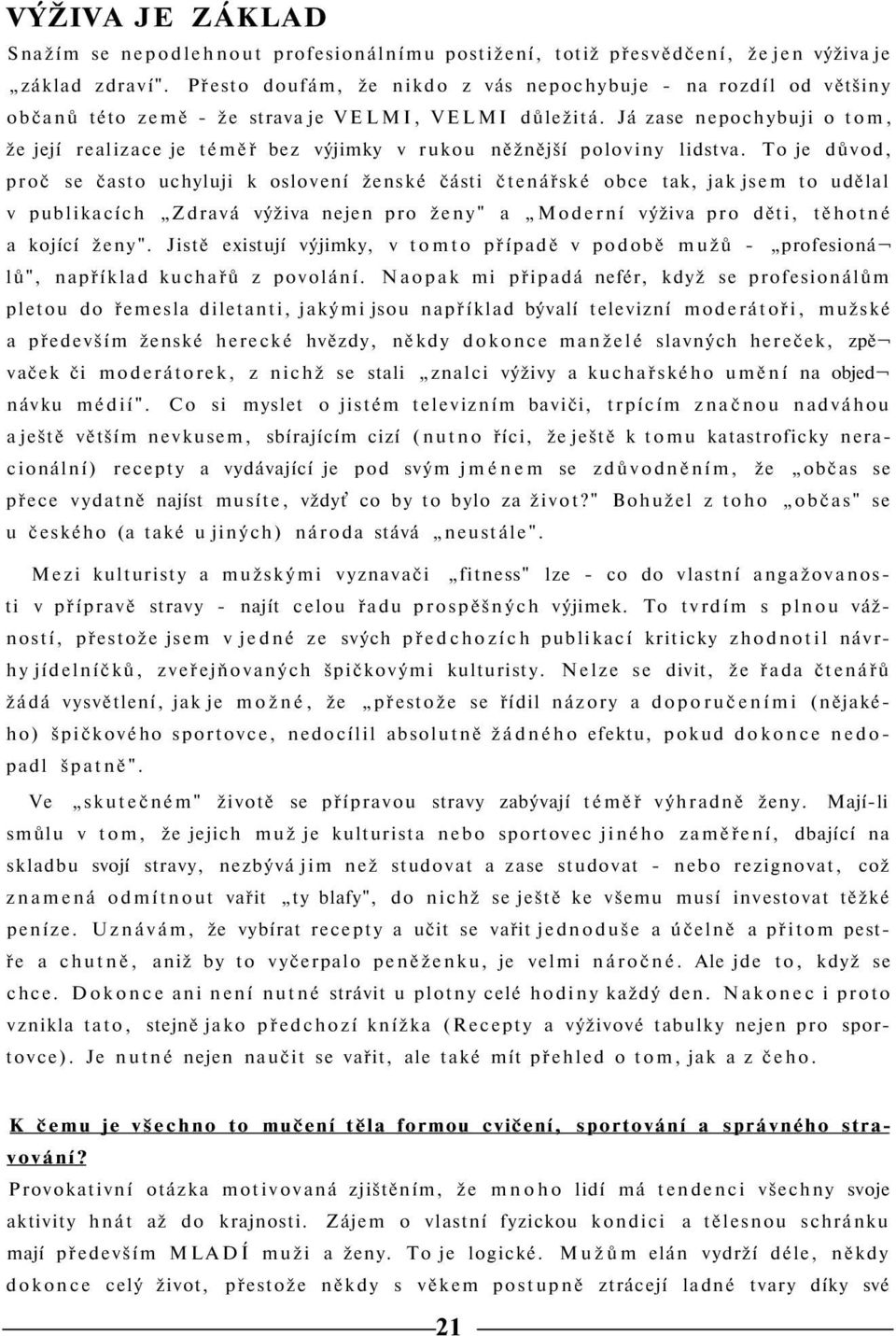 Já zase nepochybuji o tom, že její realizace je téměř bez výjimky v rukou něžnější poloviny lidstva.