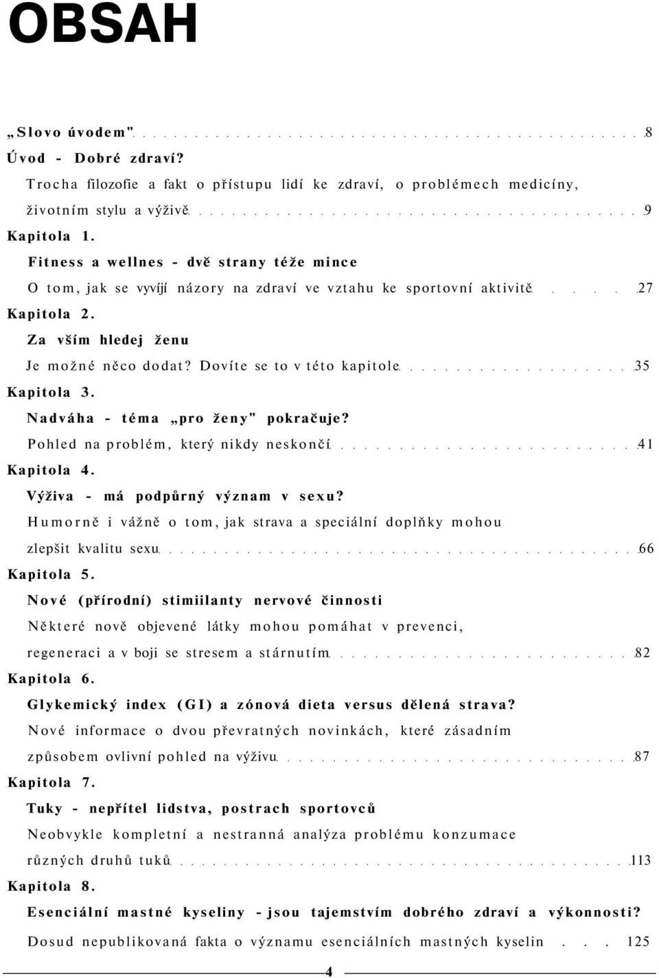 Dovíte se to v této kapitole 35 Kapitola 3. Nadváha - téma pro ženy" pokračuje? Pohled na problém, který nikdy neskončí 41 Kapitola 4. Výživa - má podpůrný význam v sexu?