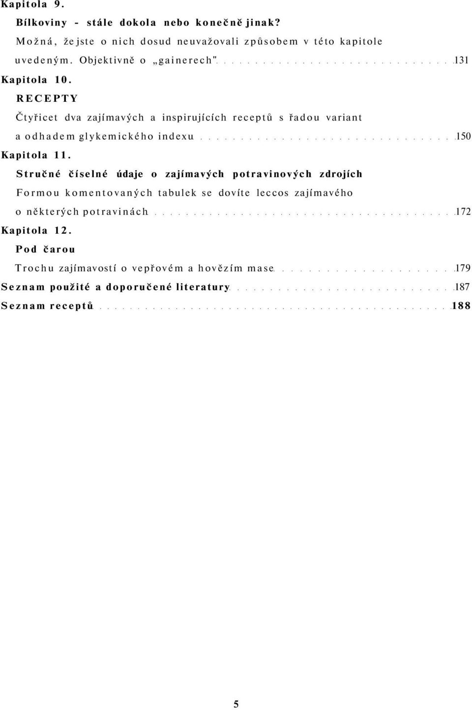 RECEPTY Čtyřicet dva zajímavých a inspirujících receptů s řadou variant a odhadem glykemického indexu 150 Kapitola 11.