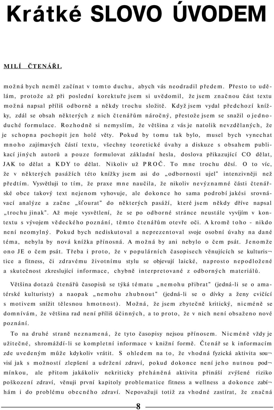 Když jsem vydal předchozí knížky, zdál se obsah některých z nich čtenářům náročný, přestože jsem se snažil o jednoduché formulace.