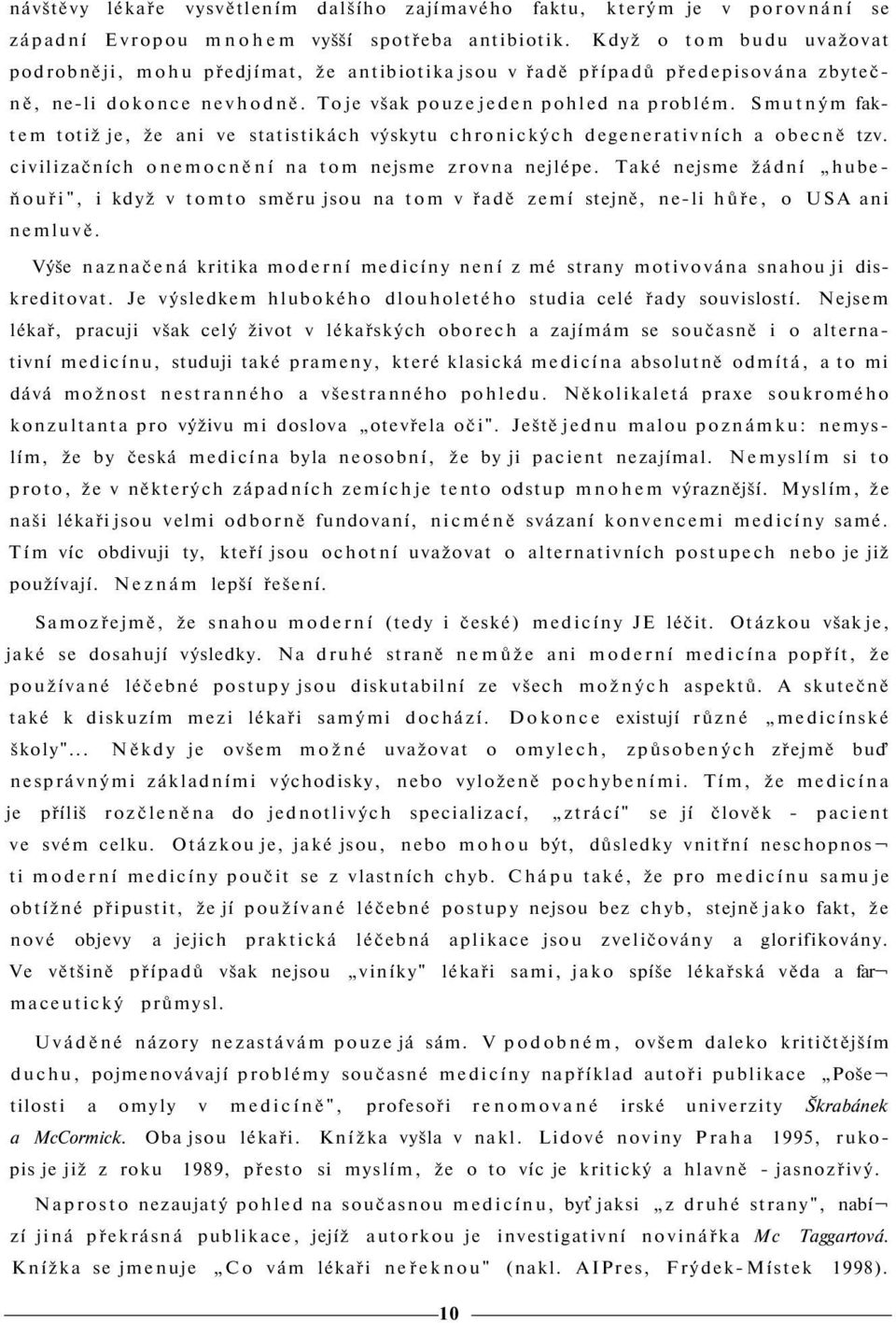 Smutným faktem totiž je, že ani ve statistikách výskytu chronických degenerativních a obecně tzv. civilizačních onemocnění na tom nejsme zrovna nejlépe.