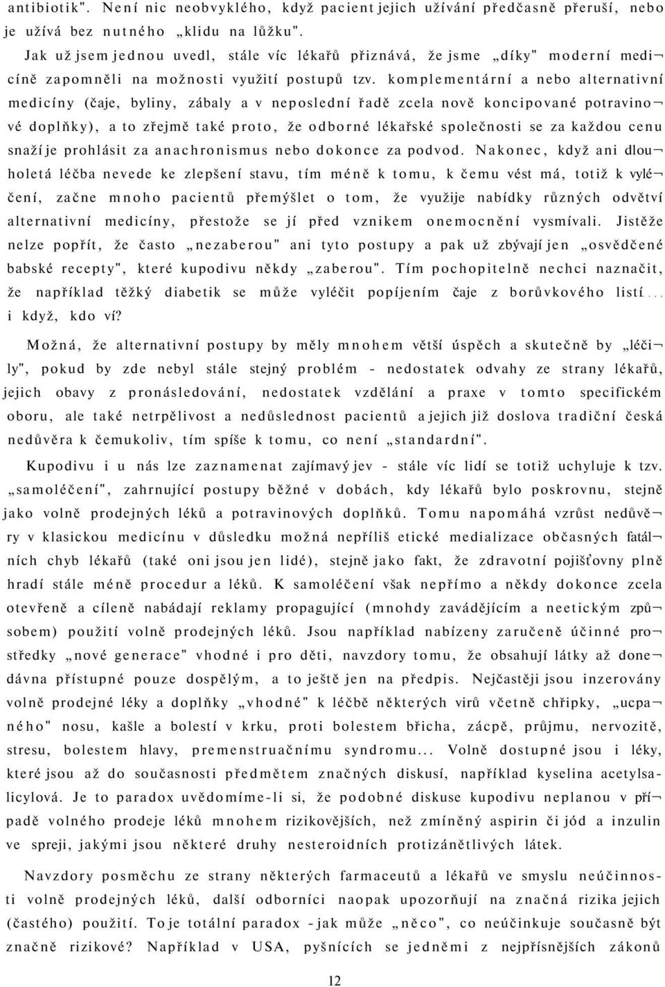 komplementární a nebo alternativní medicíny (čaje, byliny, zábaly a v neposlední řadě zcela nově koncipované potravino vé doplňky), a to zřejmě také proto, že odborné lékařské společnosti se za