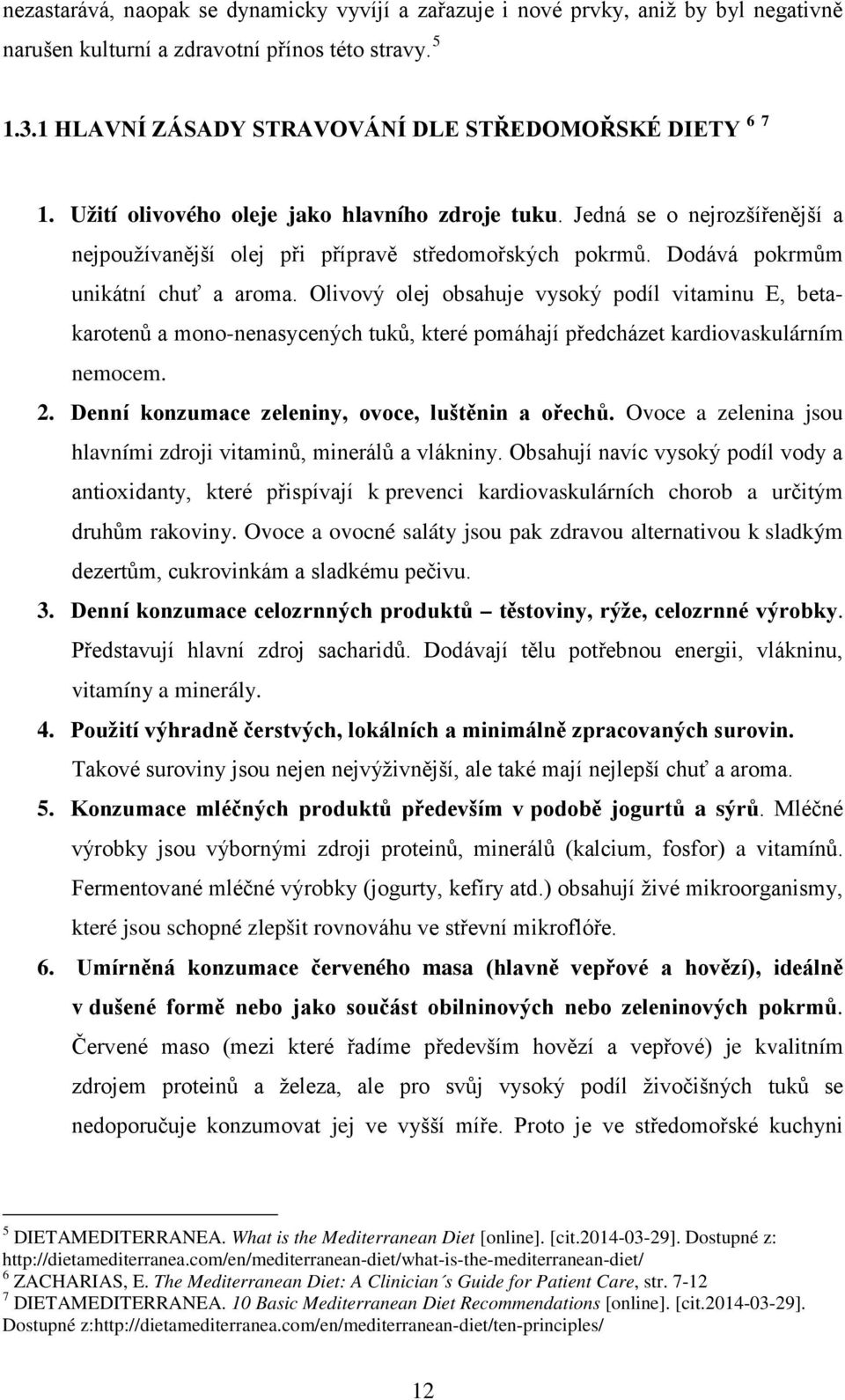 Olivový olej obsahuje vysoký podíl vitaminu E, betakarotenů a mono-nenasycených tuků, které pomáhají předcházet kardiovaskulárním nemocem. 2. Denní konzumace zeleniny, ovoce, luštěnin a ořechů.