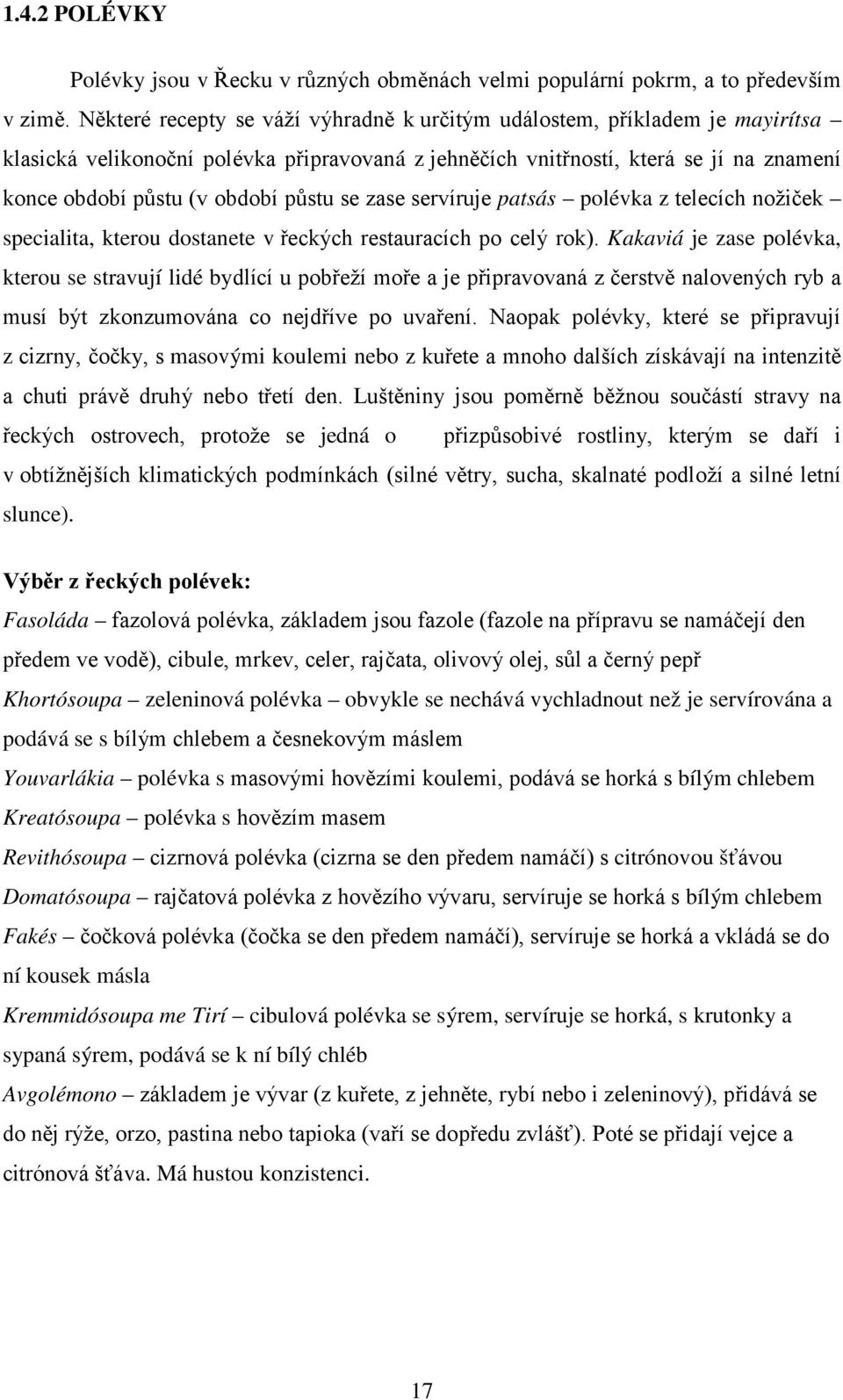 půstu se zase servíruje patsás polévka z telecích nožiček specialita, kterou dostanete v řeckých restauracích po celý rok).