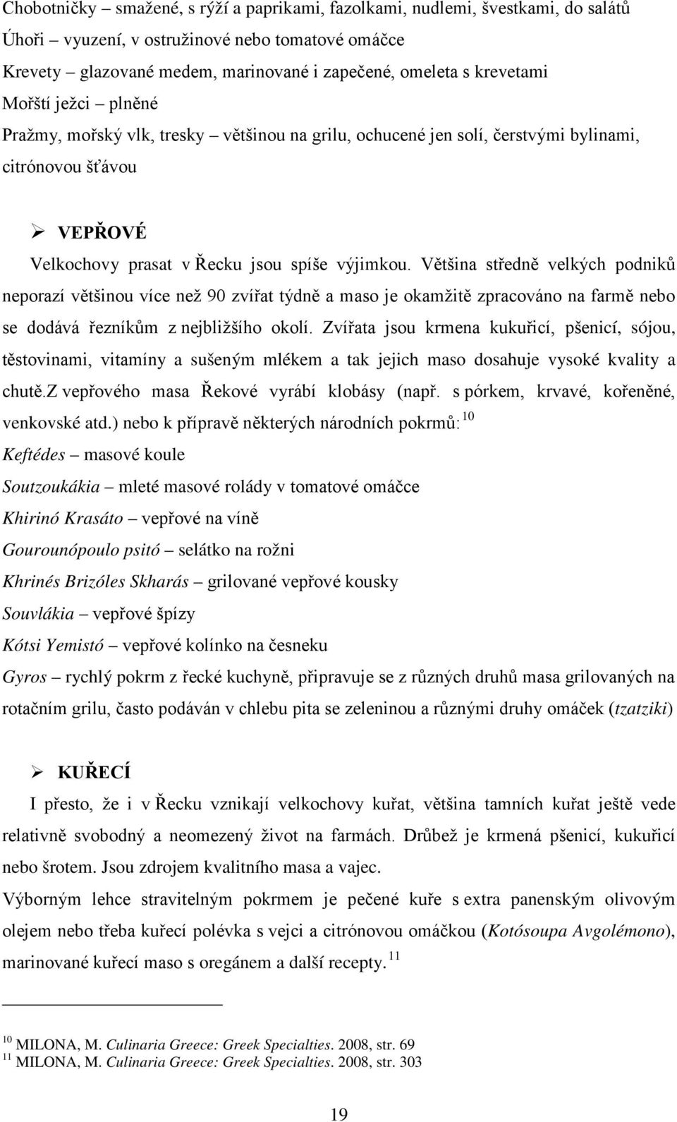 Většina středně velkých podniků neporazí většinou více než 90 zvířat týdně a maso je okamžitě zpracováno na farmě nebo se dodává řezníkům z nejbližšího okolí.