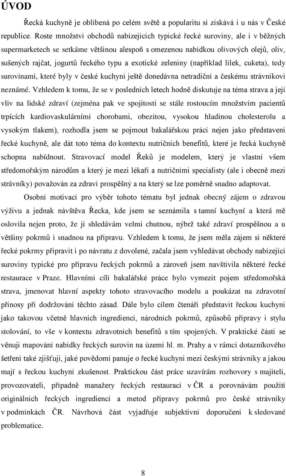 a exotické zeleniny (například lilek, cuketa), tedy surovinami, které byly v české kuchyni ještě donedávna netradiční a českému strávníkovi neznámé.