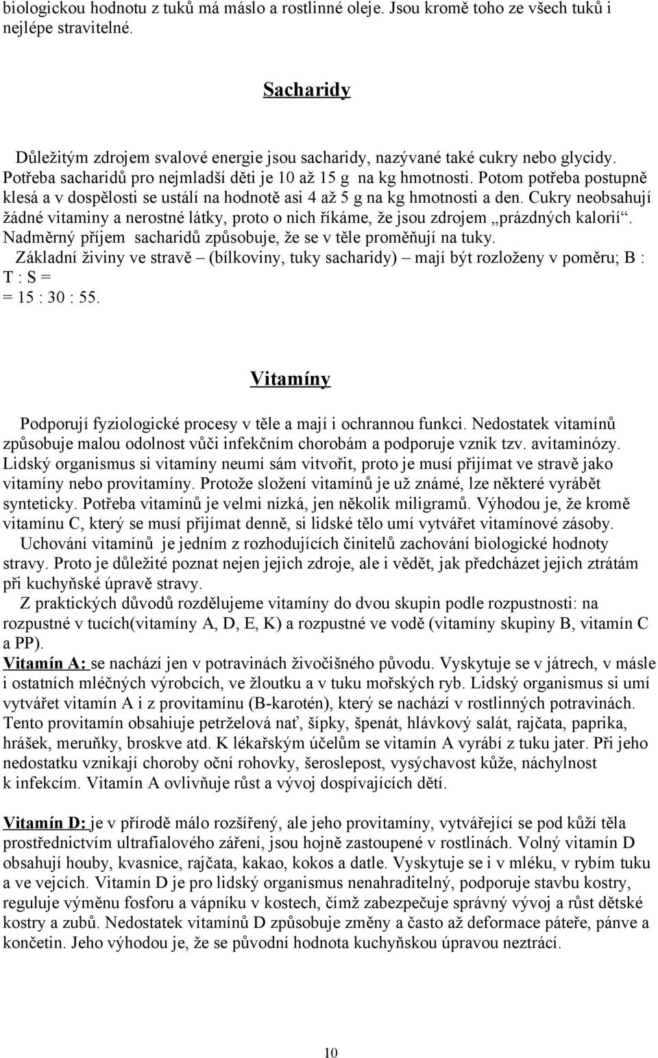 Potom potřeba postupně klesá a v dospělosti se ustálí na hodnotě asi 4 až 5 g na kg hmotnosti a den.