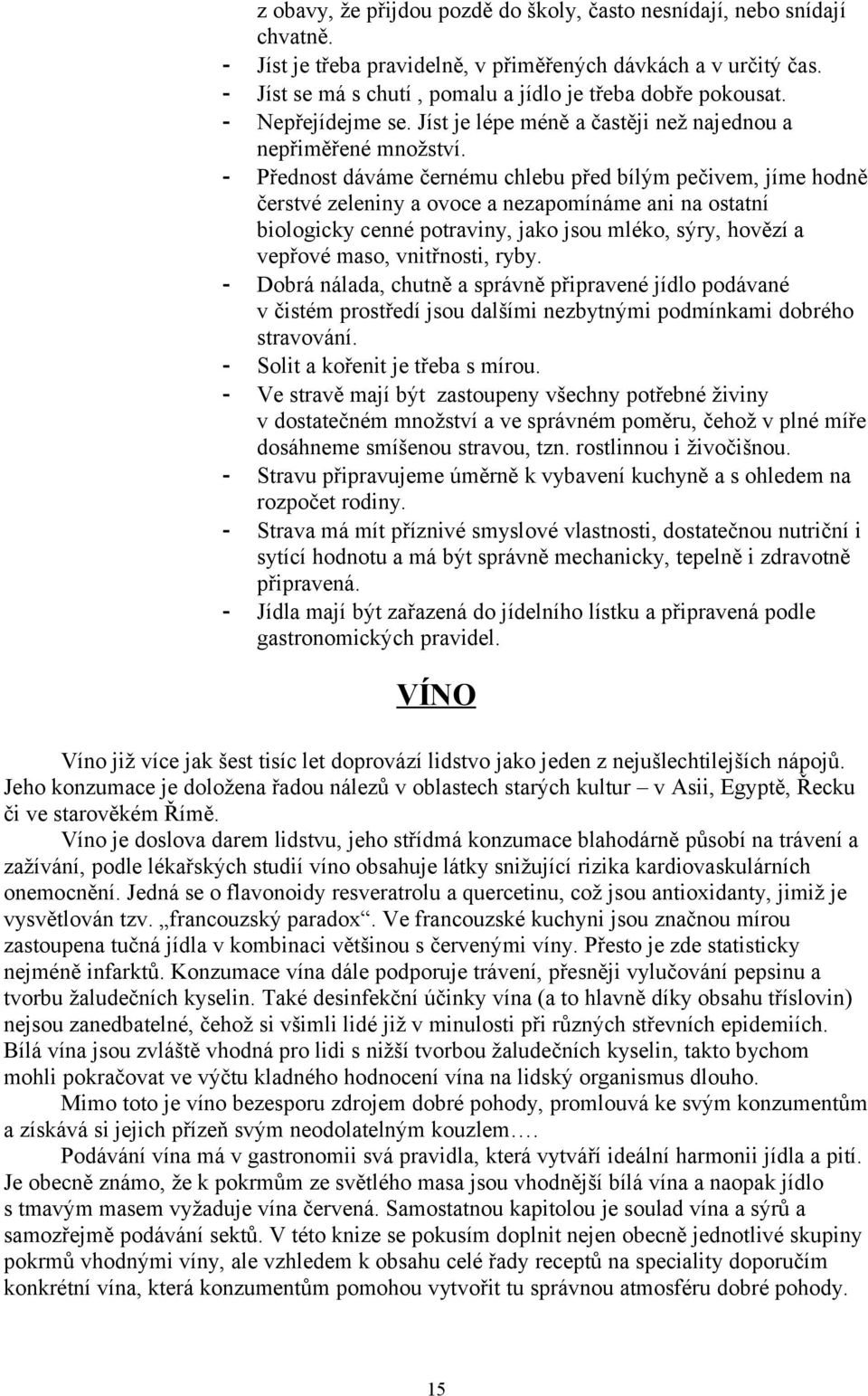 - Přednost dáváme černému chlebu před bílým pečivem, jíme hodně čerstvé zeleniny a ovoce a nezapomínáme ani na ostatní biologicky cenné potraviny, jako jsou mléko, sýry, hovězí a vepřové maso,