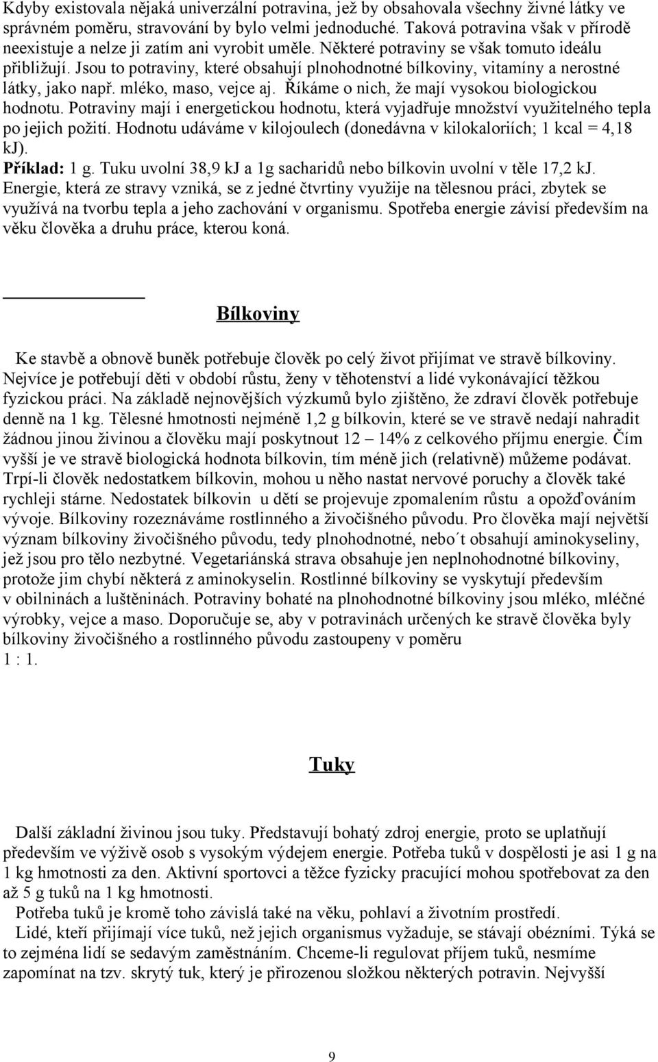 Jsou to potraviny, které obsahují plnohodnotné bílkoviny, vitamíny a nerostné látky, jako např. mléko, maso, vejce aj. Říkáme o nich, že mají vysokou biologickou hodnotu.