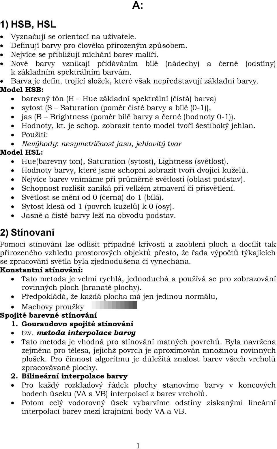 Model HSB: barevný tón (H Hue základní spektrální (čistá) barva) sytost (S Saturation (poměr čisté barvy a bílé (0-1)), jas (B Brightness (poměr bílé barvy a černé (hodnoty 0-1)). Hodnoty, kt.