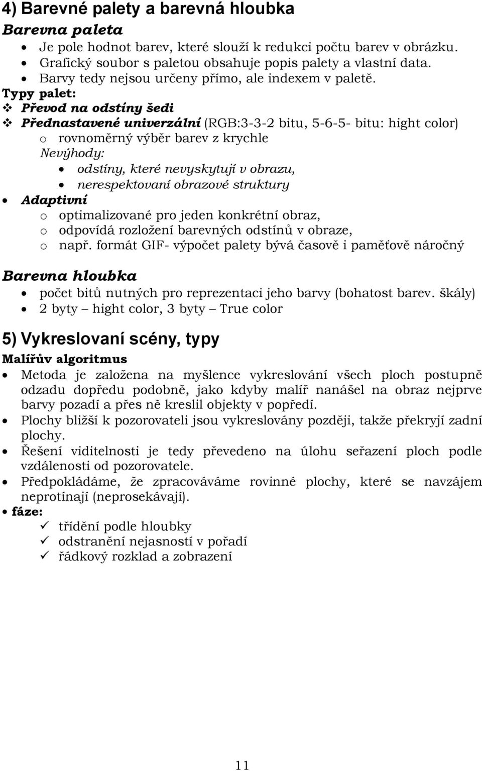 Typy palet: Převod na odstíny šedi Přednastavené univerzální (RGB:3-3-2 bitu, 5-6-5- bitu: hight color) o rovnoměrný výběr barev z krychle Nevýhody: odstíny, které nevyskytují v obrazu,