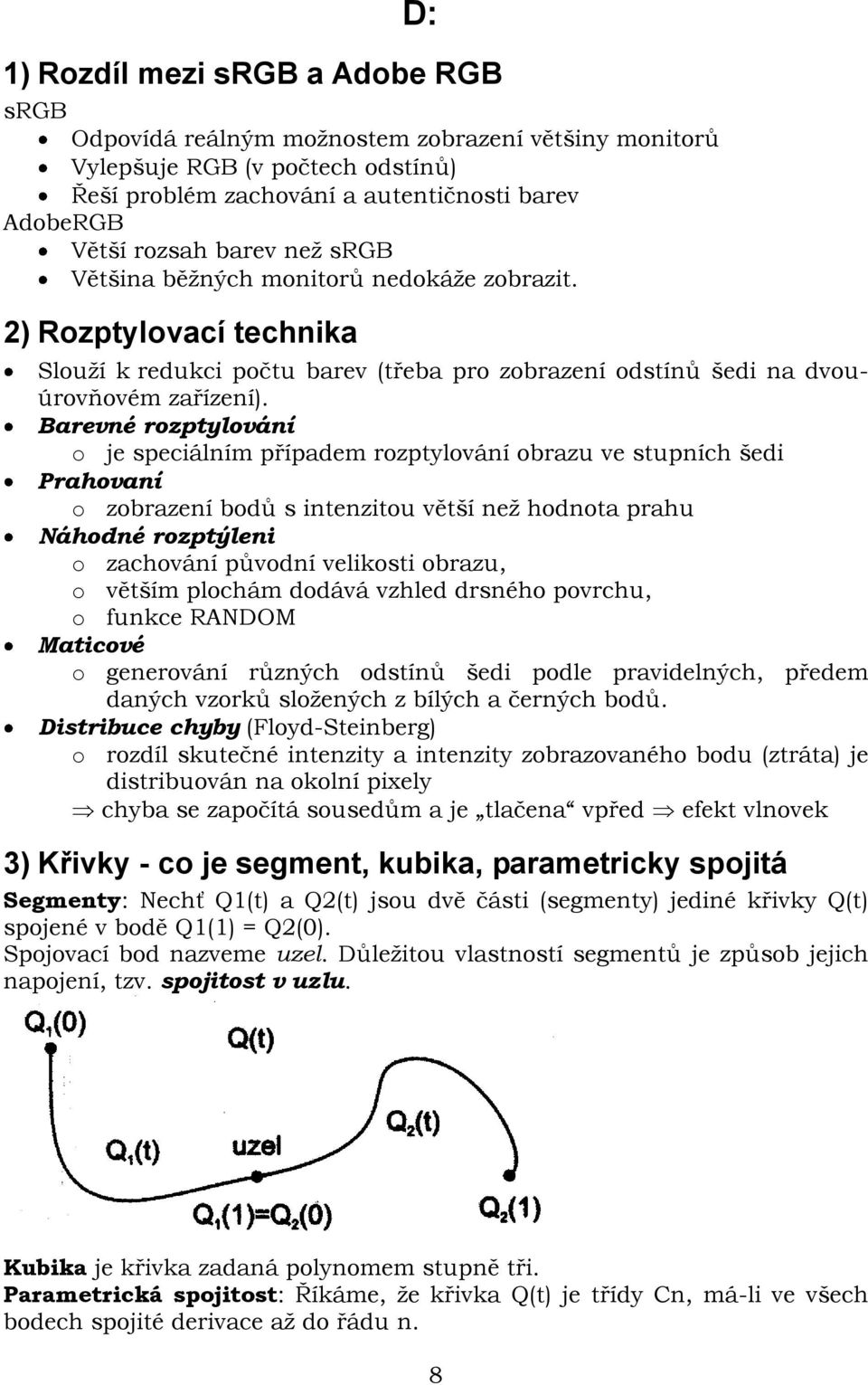 Barevné rozptylování o je speciálním případem rozptylování obrazu ve stupních šedi Prahovaní o zobrazení bodů s intenzitou větší než hodnota prahu Náhodné rozptýleni o zachování původní velikosti