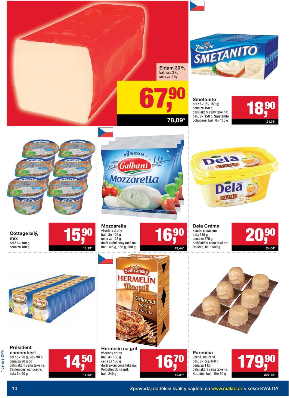 : 375 g cena za 375 g Delíčko, bal.: 500 g 20, 90 24,04 * Président camembert bal.: 5 90 g, 20 90 g cena za 90 g od Camembert ochucený, bal.