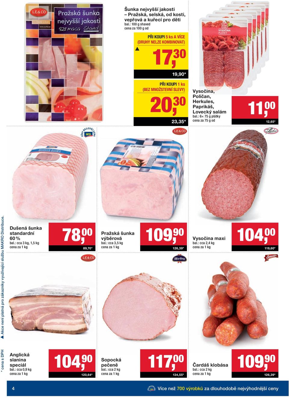 salám bal.: 6 75 g plátky cena za 75 g od 11, 00 12,65 * Akce není platná pro zákazníky využívající službu MAKRO Distribuce. Dušená šunka standardní 60 % bal.