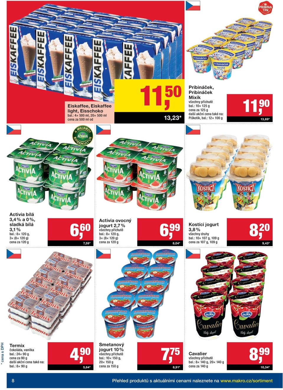 : 8 120 g, 3 (8 120 g) cena za 120 g 6, 99 8,04 * Kostíci jogurt 3,8 % bal.: 10 107 g, 109 g cena za 107 g, 109 g 8, 20 9,43 * Termix čokoláda, vanilka bal.: 24 90 g cena za 90 g bal.